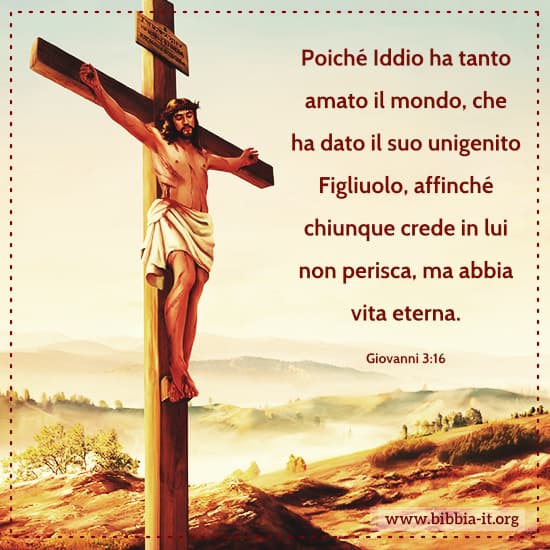 Vangelo secondo Giovanni 3:16 Perché Dio ha tanto amato il mondo, che Vangelo secondo Giovanni 3:16 Perché Dio ha tanto amato il mondo, che