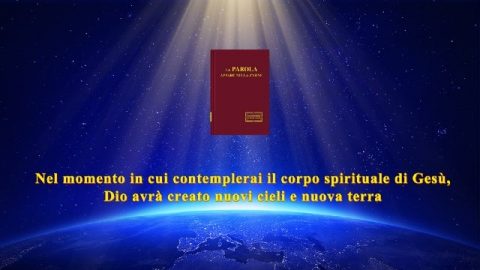 Nel momento in cui contemplerai il corpo spirituale di Gesù, Dio avrà creato nuovi cieli e nuova terra