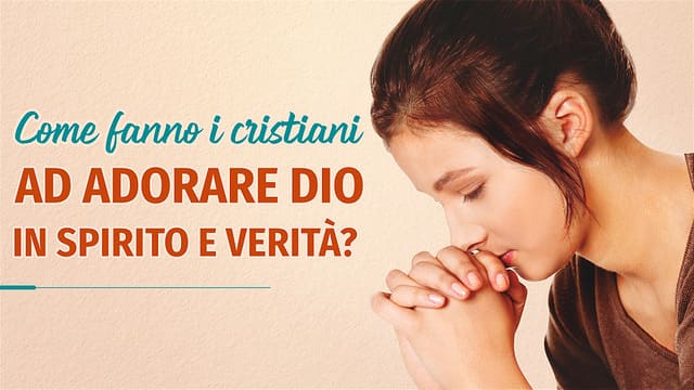 come fanno i cristiani ad adorare Dio in spirito e verità?