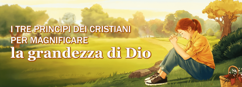 I tre principi dei cristiani per magnificare la grandezza di Dio