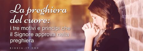 La preghiera del cuore i tre motivi e principi che il Signore approva nella preghiera
