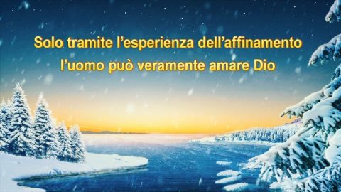 Solo tramite l’esperienza dell’affinamento l’uomo può veramente amare Dio