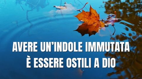 Avere un’indole immutata è essere ostili a Dio